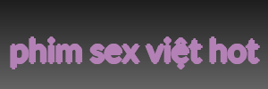 phim sex việt hot